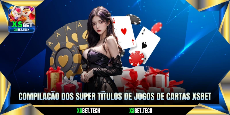 Compilação dos Super Títulos de Jogos de Cartas XSBET Compilação dos Super Títulos de Jogos de Cartas XSBET