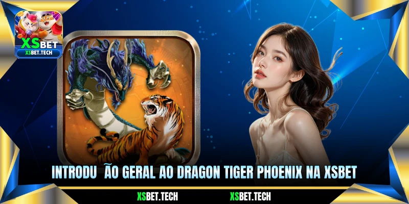 Introdução geral ao Dragon Tiger Phoenix na xsbet 