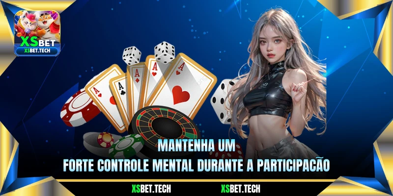 Mantenha um forte controle mental durante a participação 
