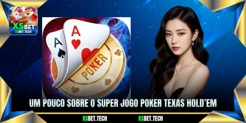 Um Pouco Sobre o Super Jogo Poker Texas Hold em